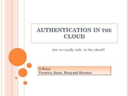 AUTHENTICATION IN THE CLOUD Are we really safe in the cloud?