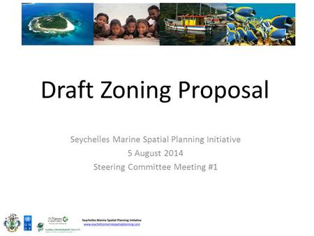 Draft Zoning Proposal Seychelles Marine Spatial Planning Initiative 5 August 2014 Steering Committee Meeting #1.