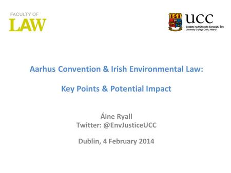 Columns Picture here Aarhus Convention & Irish Environmental Law: Key Points & Potential Impact Áine Ryall Dublin, 4 February 2014.