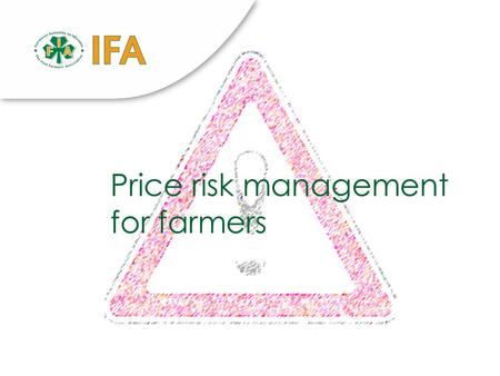 Price risk management for farmers. 2 Farming is risky! Weather Animal/plant health Financial Assets (fire, theft…) Personal/family member health/injury.