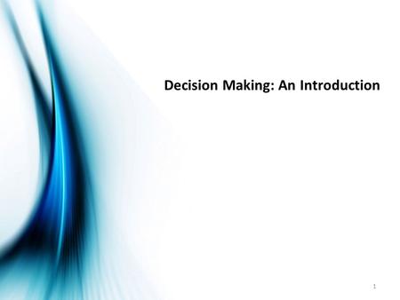 Decision Making: An Introduction 1. 2 Decision Making Decision Making is a process of choosing among two or more alternative courses of action for the.