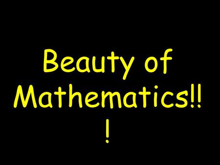 Beauty of Mathematics!! ! MUSIC INCLUDED. SLIDES WILL CHANGE AUTOMATICALLY.