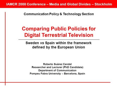 IAMCR 2008 Conference – Media and Global Divides – Stockholm Comparing Public Policies for Digital Terrestrial Television Sweden vs Spain within the framework.