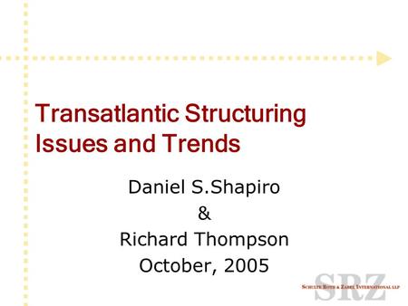 Transatlantic Structuring Issues and Trends Daniel S.Shapiro & Richard Thompson October, 2005.