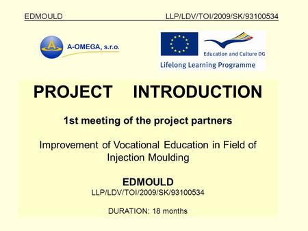 EDMOULD LLP/LDV/TOI/2009/SK/93100534 PROJECT INTRODUCTION 1st meeting of the project partners Improvement of Vocational Education in Field of Injection.