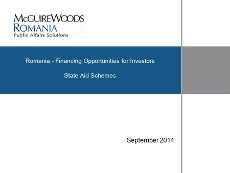Www.mcguirewoods.com Click to edit Master title style www.mcguirewoods.com Romania - Financing Opportunities for Investors State Aid Schemes September.