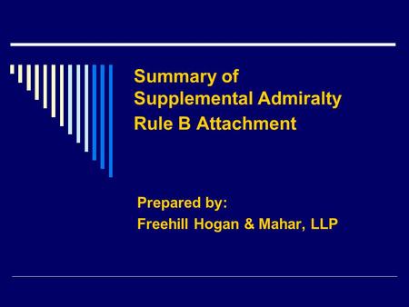 Summary of Supplemental Admiralty Rule B Attachment Prepared by: Freehill Hogan & Mahar, LLP.