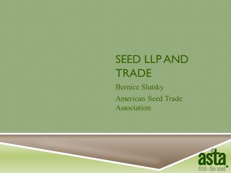 SEED LLP AND TRADE Bernice Slutsky American Seed Trade Association.