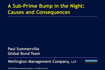® Wellington Management Company, LLP ©2008 Wellington Management Company, LLP. All rights reserved. Paul Summerville Global Bond Team A Sub-Prime Bump.