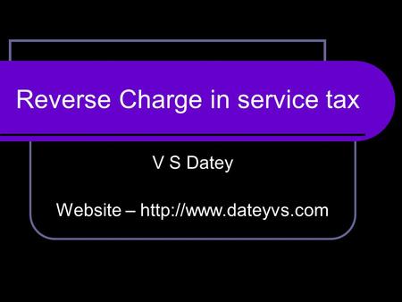 V S Datey Website –  Reverse Charge in service tax.
