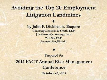 1 Avoiding the Top 20 Employment Litigation Landmines ♦ by John F. Dickinson, Esquire Constangy, Brooks & Smith, LLP 904-356-8900.