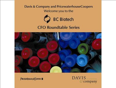 PricewaterhouseCoopers LLP BC Biotech CFO Roundtable – January 16, 2003 Leaders: Ian Heine, Derek Wong – PwC Chair: Mike Doty, QLT Inc.