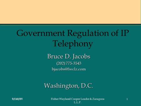 9/14/981 Fisher Wayland Cooper Leader & Zaragoza L.L.P. Government Regulation of IP Telephony Bruce D. Jacobs (202) 775-3543 Washington,