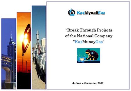 Astana - November 2008 “Break Through Projects of the National Company “KazMunayGas”