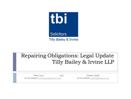 Repairing Obligations: Legal Update Tilly Bailey & Irvine LLP Helen Lyneand Gemma Smith 01740 646029 01740 646034