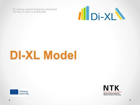 DI-XL Model EU Lifelong Learning Programme, KA4 project 531194-LLP-2012-LV-KA4-KA4MP.