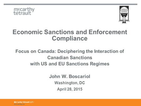 McCarthy Tétrault LLP / mccarthy.ca Economic Sanctions and Enforcement Compliance Focus on Canada: Deciphering the Interaction of Canadian Sanctions with.