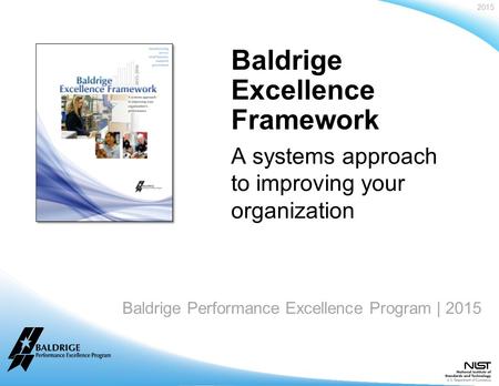 2015 Baldrige Performance Excellence Program | www.nist.gov/baldrige Baldrige Performance Excellence Program | 2015 Baldrige Excellence Framework A systems.