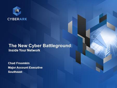 1 The New Cyber Battleground: Inside Your Network Chad Froomkin Major Account Executive Southeast.