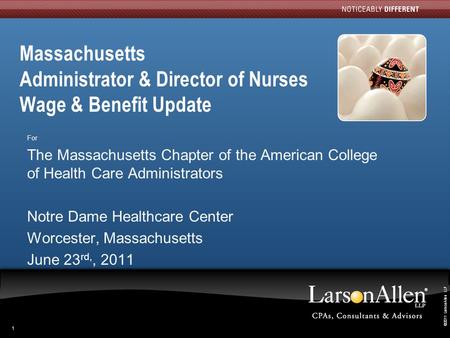 ©2011 LarsonAllen LLP 111 Massachusetts Administrator & Director of Nurses Wage & Benefit Update For The Massachusetts Chapter of the American College.