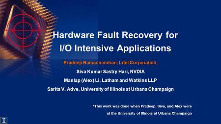 Hardware Fault Recovery for I/O Intensive Applications Pradeep Ramachandran, Intel Corporation, Siva Kumar Sastry Hari, NVDIA Manlap (Alex) Li, Latham.