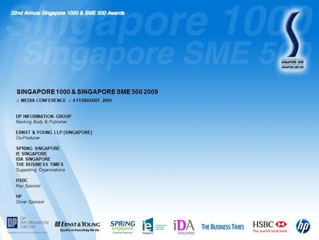 :: MEDIA CONFERENCE :: 4 FEBRUARY 2009 SINGAPORE 1000 & SINGAPORE SME 500 2009 DP INFORMATION GROUP Ranking Body & Publisher ERNST & YOUNG LLP (SINGAPORE)