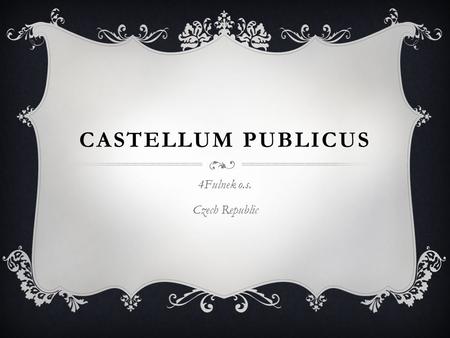 CASTELLUM PUBLICUS 4Fulnek o.s. Czech Republic. OUR PLACE.