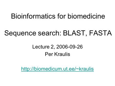 Bioinformatics for biomedicine Sequence search: BLAST, FASTA Lecture 2, 2006-09-26 Per Kraulis