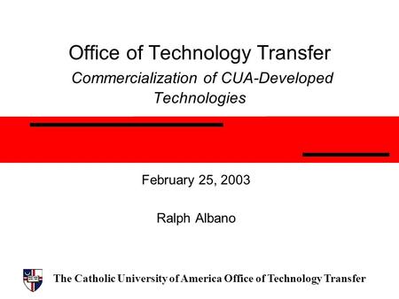 The Catholic University of America Office of Technology Transfer Office of Technology Transfer Commercialization of CUA-Developed Technologies February.