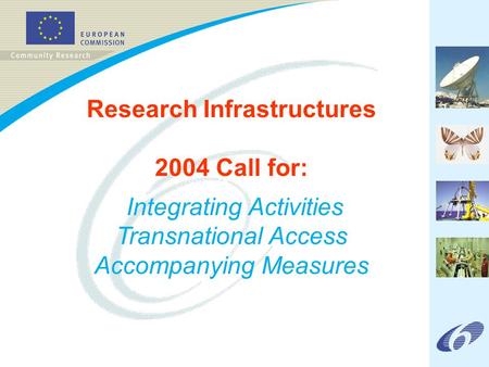 Research Infrastructures 2004 Call for: Integrating Activities Transnational Access Accompanying Measures.