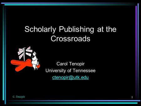 C. Tenopir 1 Scholarly Publishing at the Crossroads Carol Tenopir University of Tennessee
