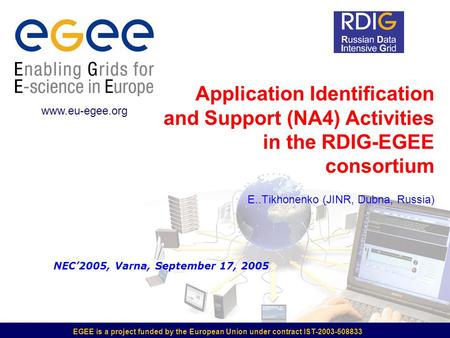 EGEE is a project funded by the European Union under contract IST-2003-508833 Application Identification and Support (NA4) Activities in the RDIG-EGEE.