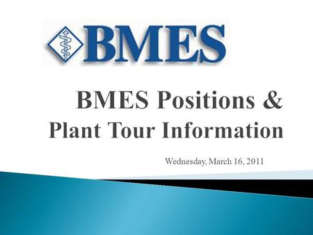 Wednesday, March 16, 2011. MARCH 30 th at 7pm– BMES Elections APRIL Plant tour to Beckman Coulter – Approximate cost $20 Thursday March 31 st to April.