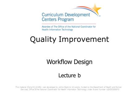 Quality Improvement Workflow Design Lecture b This material (Comp12_Unit6b) was developed by Johns Hopkins University, funded by the Department of Health.
