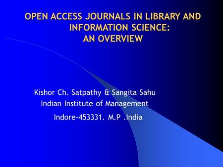 Kishor Ch. Satpathy & Sangita Sahu Indian Institute of Management Indore-453331. M.P.India OPEN ACCESS JOURNALS IN LIBRARY AND OPEN ACCESS JOURNALS IN.