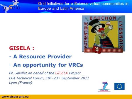 Www.gisela-grid.eu Grid Initiatives for e-Science virtual communities in Europe and Latin America GISELA : - A Resource Provider - An opportunity for VRCs.