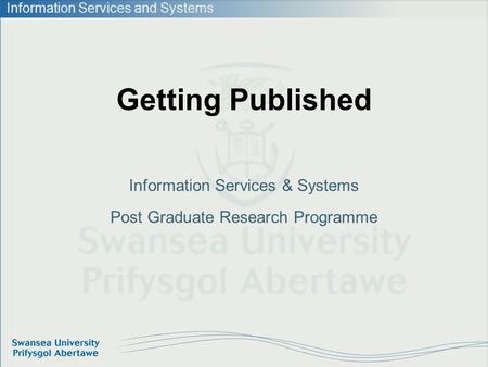 Information Services and Systems Getting Published Information Services & Systems Post Graduate Research Programme.