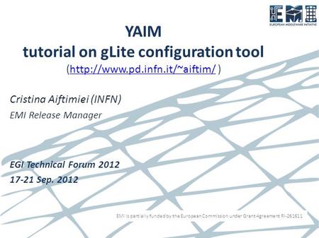 EMI is partially funded by the European Commission under Grant Agreement RI-261611 YAIM tutorial on gLite configuration tool (http://www.pd.infn.it/~aiftim/