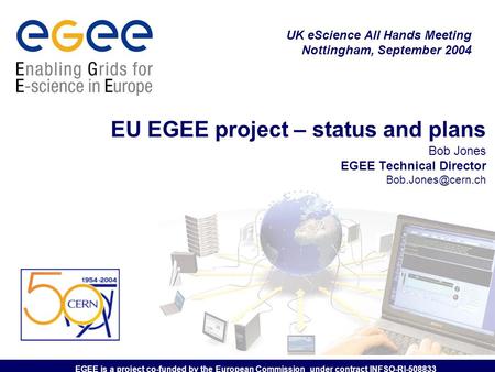 EGEE is a project co-funded by the European Commission under contract INFSO-RI-508833 EU EGEE project – status and plans Bob Jones EGEE Technical Director.