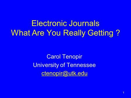 1 Electronic Journals What Are You Really Getting ? Carol Tenopir University of Tennessee