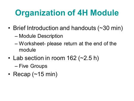 Organization of 4H Module Brief Introduction and handouts (~30 min) –Module Description –Worksheet- please return at the end of the module Lab section.