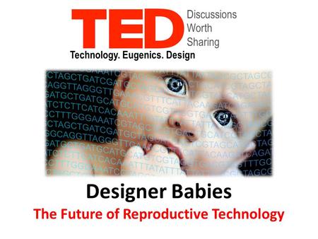 Designer Babies The Future of Reproductive Technology Technology. Eugenics. Design Discussions Worth Sharing.