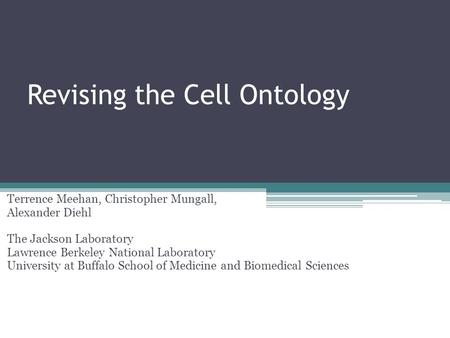 Revising the Cell Ontology Terrence Meehan, Christopher Mungall, Alexander Diehl The Jackson Laboratory Lawrence Berkeley National Laboratory University.