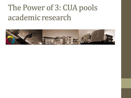 The Power of 3: CUA pools academic research. Connacht Ulster Alliance Letterkenny Institute of Technology Galway – Mayo Institute of Technology Institute.