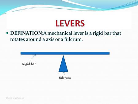 LEVERS DEFINATION:A mechanical lever is a rigid bar that rotates around a axis or a fulcrum. Rigid bar fulcrum Chaitali prabhudesai.
