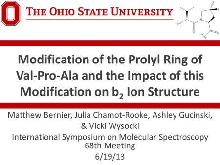 Modification of the Prolyl Ring of Val-Pro-Ala and the Impact of this Modification on b 2 Ion Structure Matthew Bernier, Julia Chamot-Rooke, Ashley Gucinski,