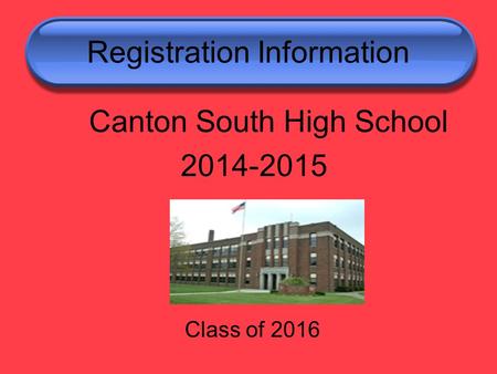 Registration Information Canton South High School 2014-2015 Class of 2016.