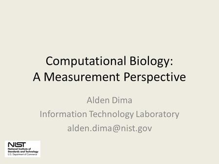 Computational Biology: A Measurement Perspective Alden Dima Information Technology Laboratory