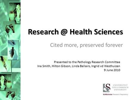 Health Sciences Cited more, preserved forever Presented to the Pathology Research Committee Ina Smith, Hilton Gibson, Linda Bellairs, Ingrid.