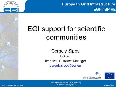 Www.egi.eu EGI-InSPIRE RI-261323 EGI-InSPIRE www.egi.eu EGI-InSPIRE RI-261323 EGI support for scientific communities Gergely Sipos EGI.eu Technical Outreach.